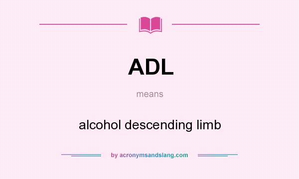 What does ADL mean? It stands for alcohol descending limb