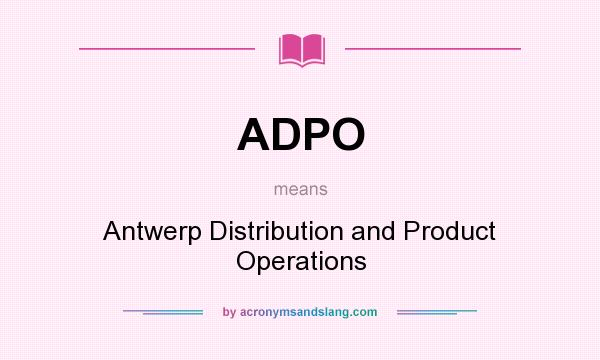 What does ADPO mean? It stands for Antwerp Distribution and Product Operations