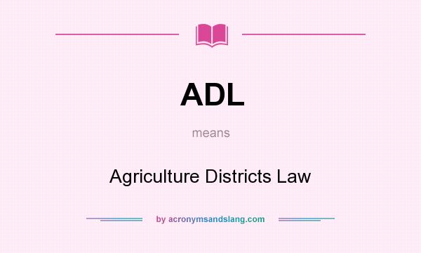 What does ADL mean? It stands for Agriculture Districts Law
