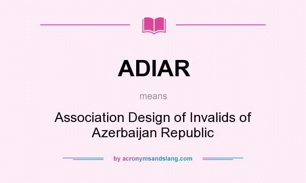 What does ADIAR mean? It stands for Association Design of Invalids of Azerbaijan Republic