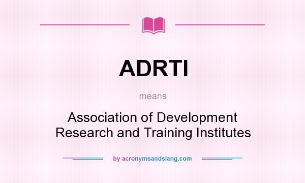 What does ADRTI mean? It stands for Association of Development Research and Training Institutes