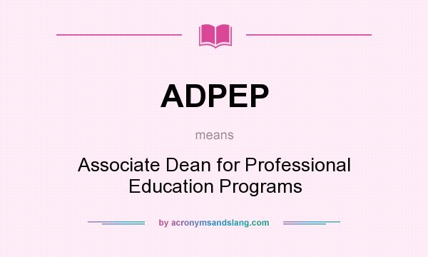 What does ADPEP mean? It stands for Associate Dean for Professional Education Programs