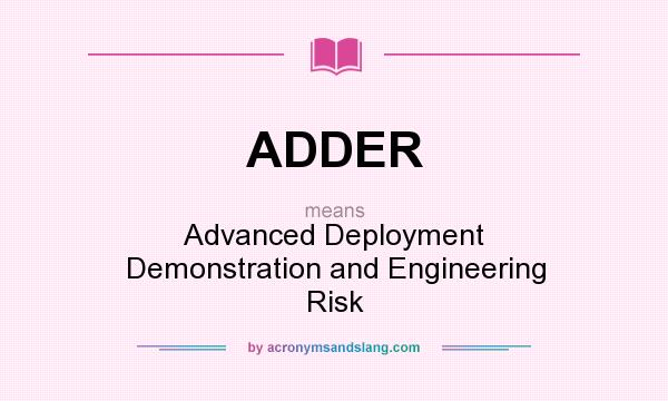 What does ADDER mean? It stands for Advanced Deployment Demonstration and Engineering Risk