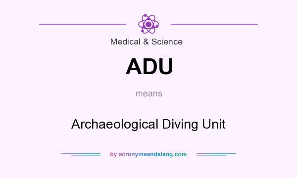 What does ADU mean? It stands for Archaeological Diving Unit