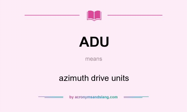 What does ADU mean? It stands for azimuth drive units