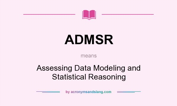 What does ADMSR mean? It stands for Assessing Data Modeling and Statistical Reasoning