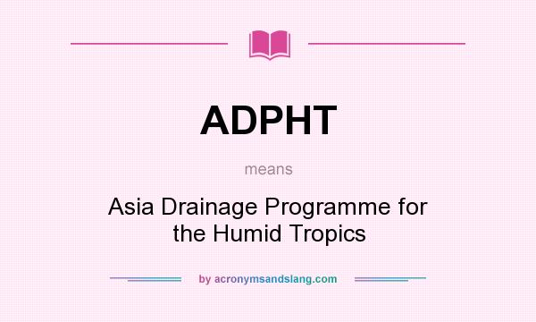 What does ADPHT mean? It stands for Asia Drainage Programme for the Humid Tropics