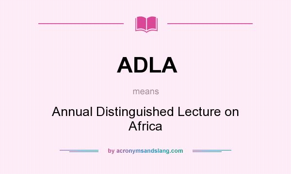 What does ADLA mean? It stands for Annual Distinguished Lecture on Africa