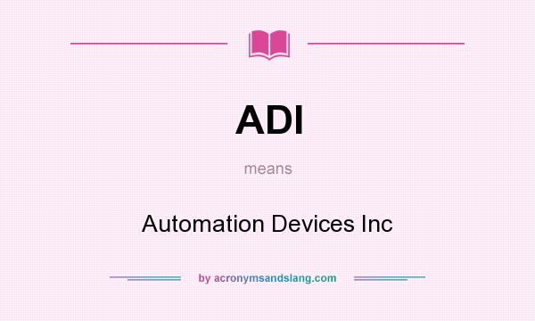 What does ADI mean? It stands for Automation Devices Inc