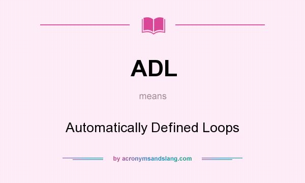 What does ADL mean? It stands for Automatically Defined Loops