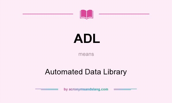 What does ADL mean? It stands for Automated Data Library