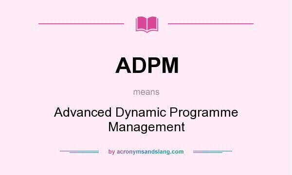 What does ADPM mean? It stands for Advanced Dynamic Programme Management