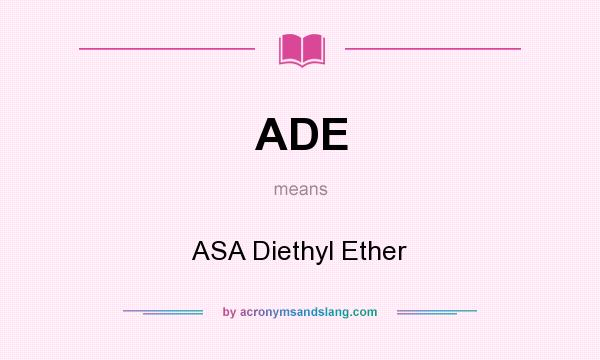 What does ADE mean? It stands for ASA Diethyl Ether