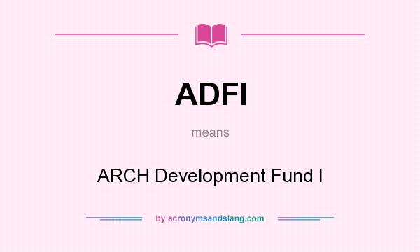 What does ADFI mean? It stands for ARCH Development Fund I