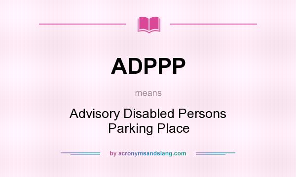 What does ADPPP mean? It stands for Advisory Disabled Persons Parking Place