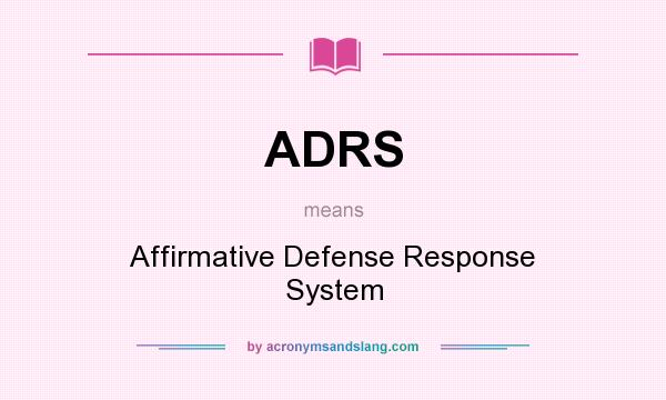 What does ADRS mean? It stands for Affirmative Defense Response System