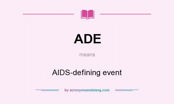 What does ADE mean? It stands for AIDS-defining event