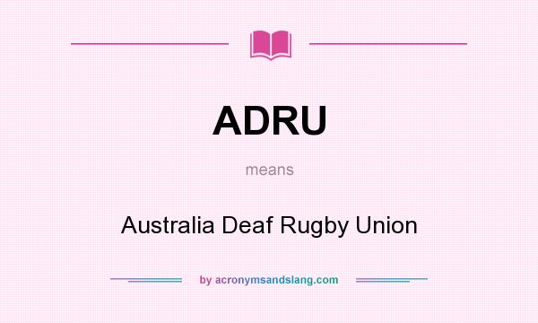 What does ADRU mean? It stands for Australia Deaf Rugby Union