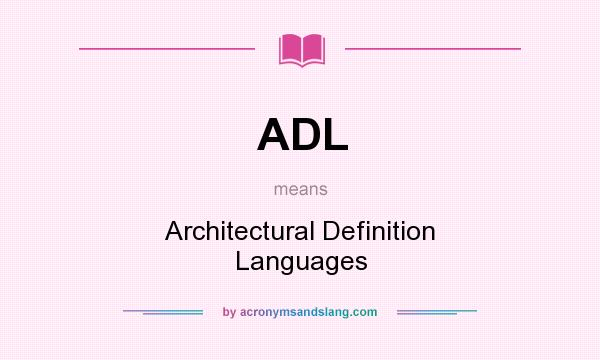 What does ADL mean? It stands for Architectural Definition Languages