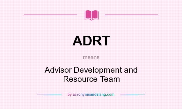 What does ADRT mean? It stands for Advisor Development and Resource Team