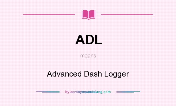 What does ADL mean? It stands for Advanced Dash Logger