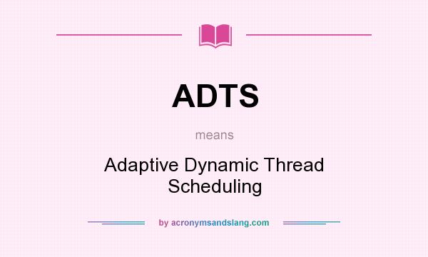 What does ADTS mean? It stands for Adaptive Dynamic Thread Scheduling