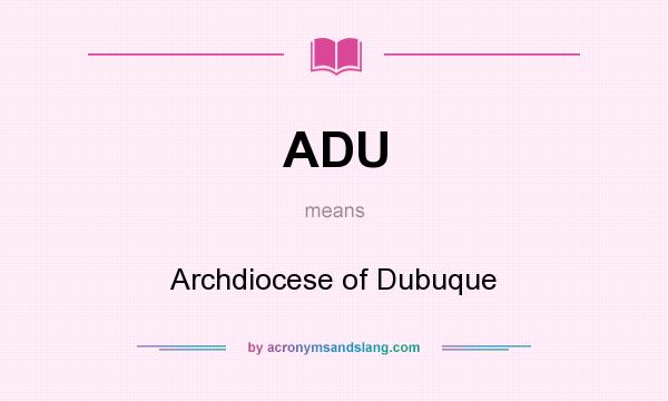 What does ADU mean? It stands for Archdiocese of Dubuque