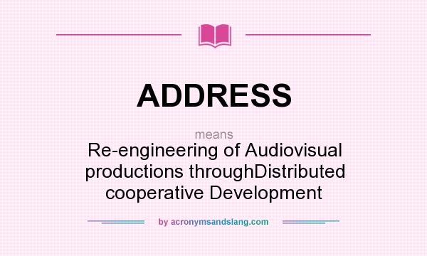 What does ADDRESS mean? It stands for Re-engineering of Audiovisual productions throughDistributed cooperative Development