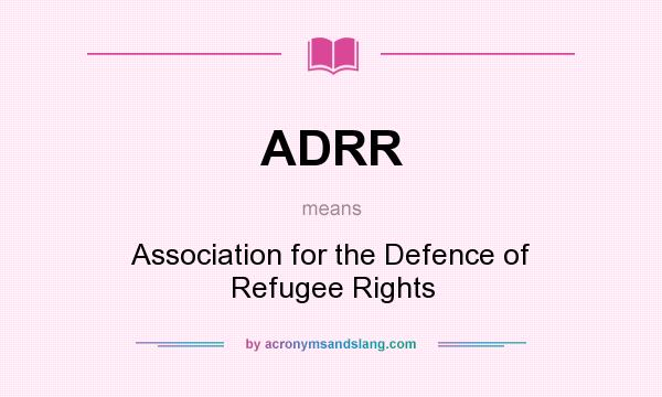 What does ADRR mean? It stands for Association for the Defence of Refugee Rights