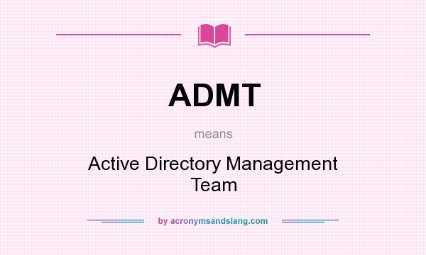 What does ADMT mean? It stands for Active Directory Management Team