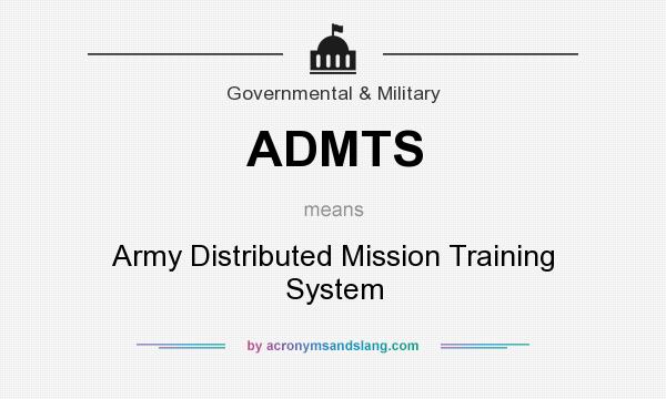 What does ADMTS mean? It stands for Army Distributed Mission Training System