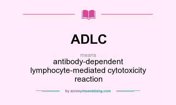 What does ADLC mean? It stands for antibody-dependent lymphocyte-mediated cytotoxicity reaction
