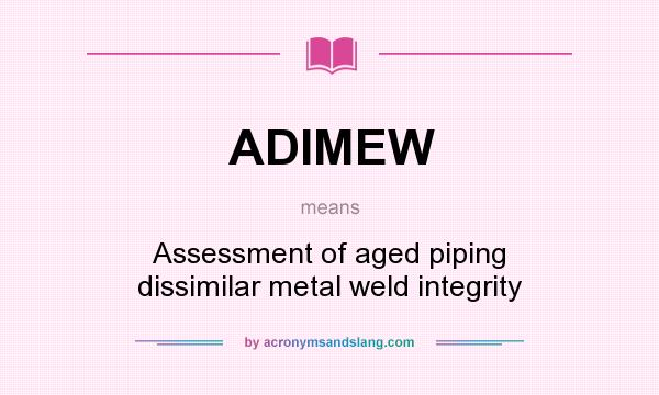 What does ADIMEW mean? It stands for Assessment of aged piping dissimilar metal weld integrity