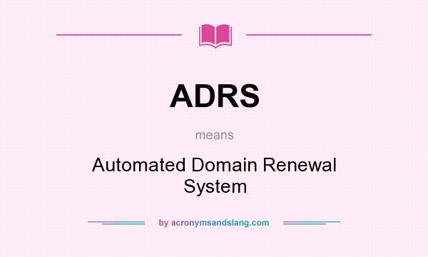 What does ADRS mean? It stands for Automated Domain Renewal System