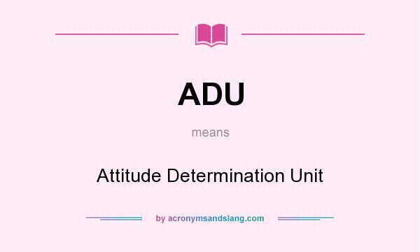 What does ADU mean? It stands for Attitude Determination Unit
