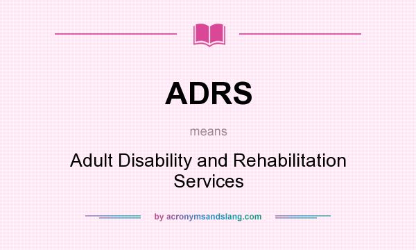 What does ADRS mean? It stands for Adult Disability and Rehabilitation Services