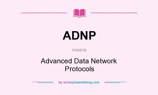 What does ADNP mean? It stands for Advanced Data Network Protocols