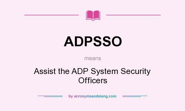 What does ADPSSO mean? It stands for Assist the ADP System Security Officers