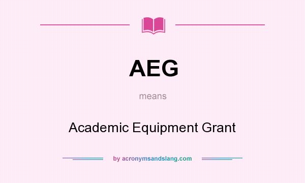 What does AEG mean? It stands for Academic Equipment Grant