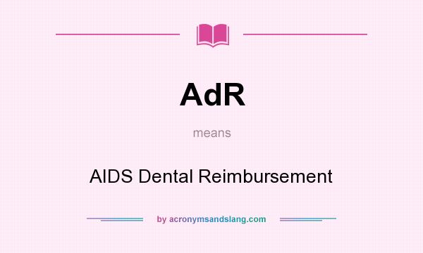 What does AdR mean? It stands for AIDS Dental Reimbursement