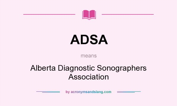 What does ADSA mean? It stands for Alberta Diagnostic Sonographers Association
