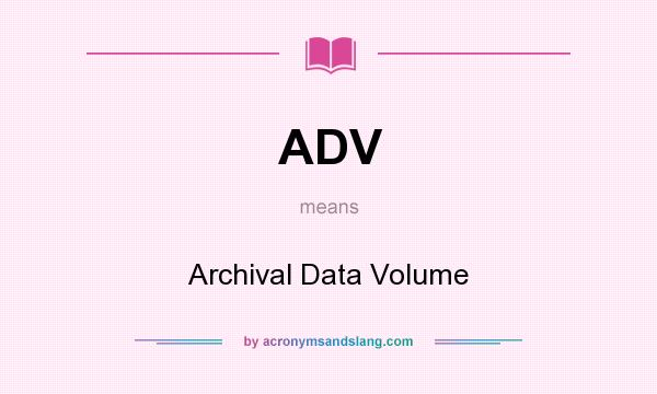 What does ADV mean? It stands for Archival Data Volume