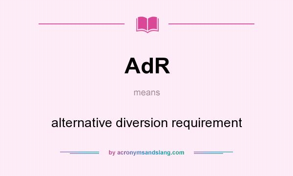 What does AdR mean? It stands for alternative diversion requirement