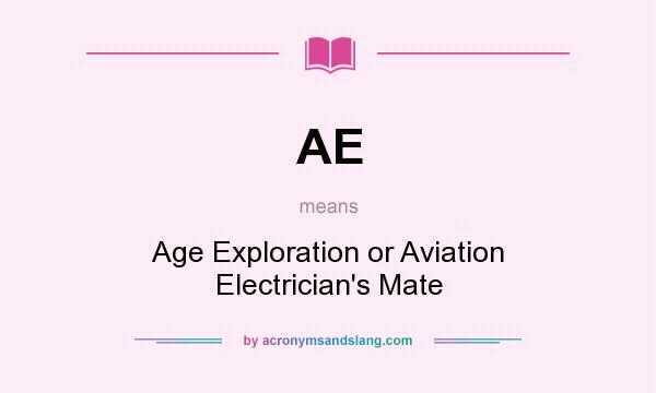 What does AE mean? It stands for Age Exploration or Aviation Electrician`s Mate