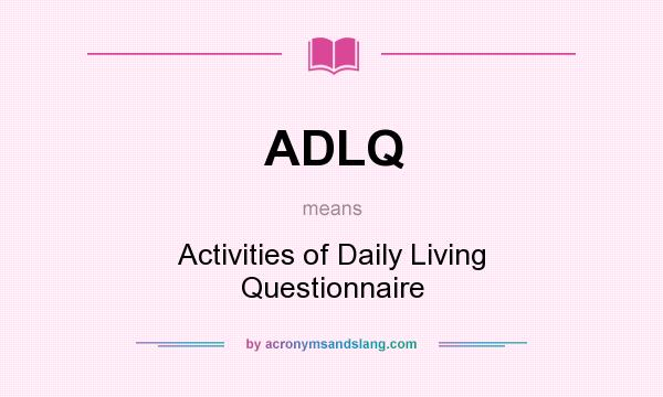 What does ADLQ mean? It stands for Activities of Daily Living Questionnaire