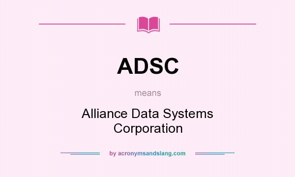 What does ADSC mean? It stands for Alliance Data Systems Corporation