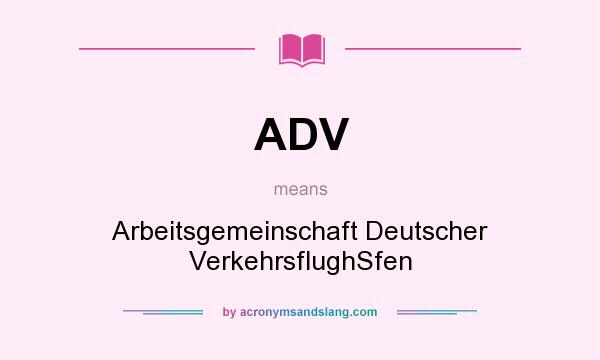 What does ADV mean? It stands for Arbeitsgemeinschaft Deutscher VerkehrsflughSfen