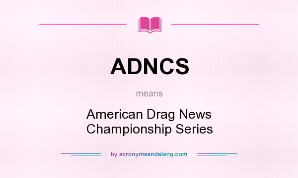 What does ADNCS mean? It stands for American Drag News Championship Series