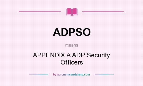 What does ADPSO mean? It stands for APPENDIX A ADP Security Officers