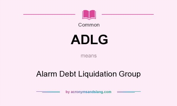 What does ADLG mean? It stands for Alarm Debt Liquidation Group